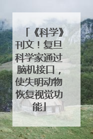 《科学》刊文！复旦科学家通过脑机接口，使失明动物恢复视觉功能