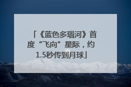 《蓝色多瑙河》首度“飞向”星际，约1.5秒传到月球