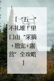 “五一”不扎堆！里口山“采摘+撸宠+露营”全攻略