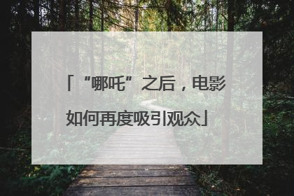 “哪吒”之后，电影如何再度吸引观众