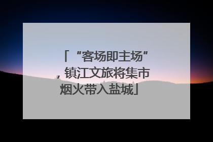 “客场即主场”，镇江文旅将集市烟火带入盐城