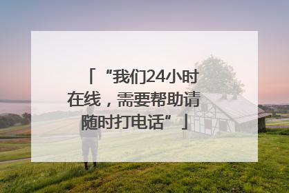 “我们24小时在线，需要帮助请随时打电话”