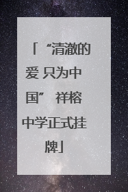 “清澈的爱 只为中国” 祥榕中学正式挂牌