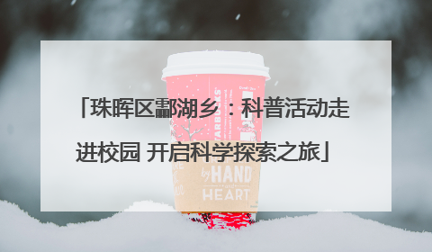 珠晖区酃湖乡：科普活动走进校园 开启科学探索之旅