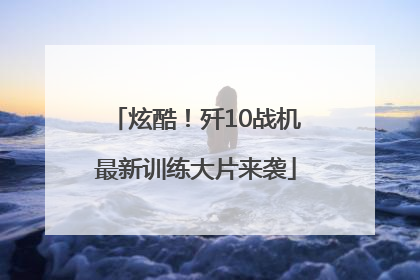 炫酷！歼10战机最新训练大片来袭