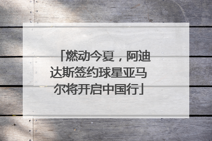 燃动今夏，阿迪达斯签约球星亚马尔将开启中国行