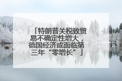 特朗普关税致贸易不确定性增大，德国经济或面临第三年“零增长”
