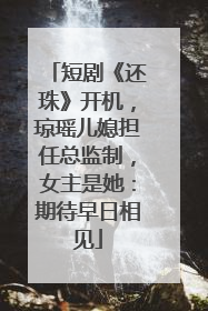短剧《还珠》开机，琼瑶儿媳担任总监制，女主是她：期待早日相见
