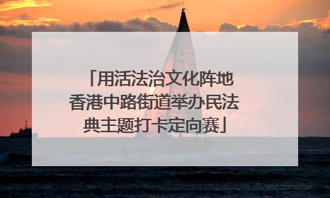 用活法治文化阵地 香港中路街道举办民法典主题打卡定向赛