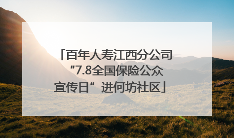 百年人寿江西分公司“7.8全国保险公众宣传日”进何坊社区