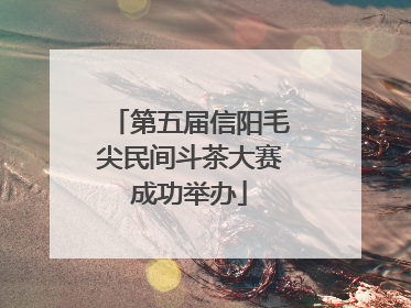 第五届信阳毛尖民间斗茶大赛成功举办