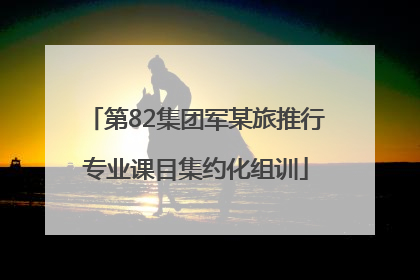 第82集团军某旅推行专业课目集约化组训