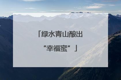 绿水青山酿出“幸福蜜”