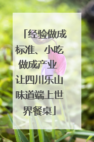 经验做成标准、小吃做成产业 让四川乐山味道端上世界餐桌