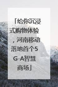 给你沉浸式购物体验，河南移动落地首个5G-A智慧商场