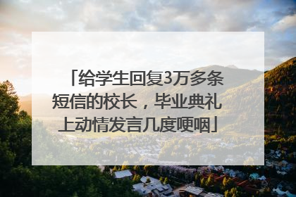 给学生回复3万多条短信的校长，毕业典礼上动情发言几度哽咽