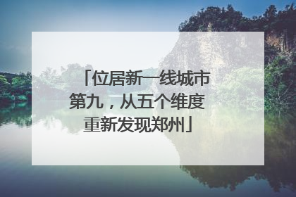 位居新一线城市第九，从五个维度重新发现郑州