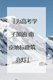 为高考学子加油 南京地标建筑亮灯