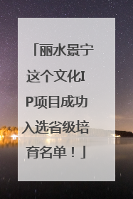 丽水景宁这个文化IP项目成功入选省级培育名单！