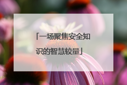 一场聚焦安全知识的智慧较量
