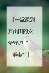 一堂课到万亩田的安全守护“三重奏”