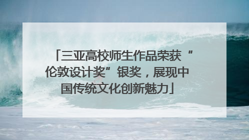 三亚高校师生作品荣获“伦敦设计奖”银奖，展现中国传统文化创新魅力