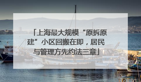 上海最大规模“原拆原建”小区回搬在即，居民与管理方先约法三章