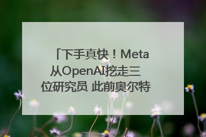 下手真快！Meta从OpenAI挖走三位研究员 此前奥尔特曼还曾出言嘲讽