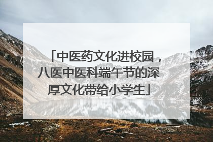 中医药文化进校园，八医中医科端午节的深厚文化带给小学生