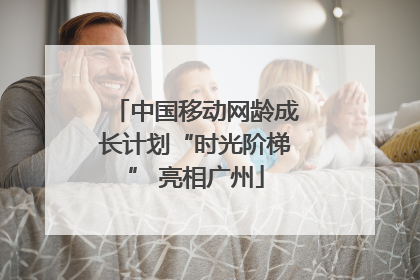 中国移动网龄成长计划“时光阶梯” 亮相广州