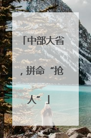中部大省，拼命“抢人”