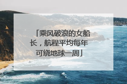 乘风破浪的女船长，航程平均每年可绕地球一周