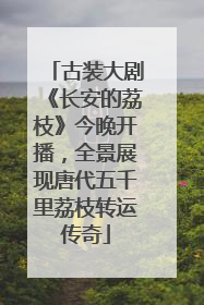 古装大剧《长安的荔枝》今晚开播，全景展现唐代五千里荔枝转运传奇