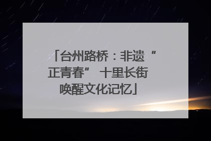 台州路桥：非遗“正青春” 十里长街唤醒文化记忆