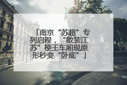 南京“苏超”专列启程，“散装江苏”梗王车厢现原形秒变“卧底”