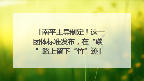 南平主导制定！这一团体标准发布，在“碳”路上留下“竹”迹