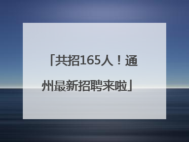 共招165人！通州最新招聘来啦