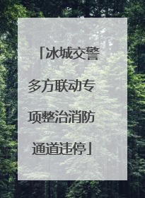 冰城交警多方联动专项整治消防通道违停