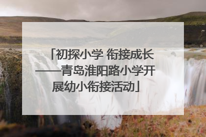 初探小学 衔接成长——青岛淮阳路小学开展幼小衔接活动