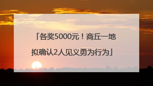 各奖5000元！商丘一地拟确认2人见义勇为行为