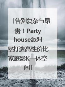 告别复杂与昂贵！Partyhouse派对屋打造高性价比家庭影K一体空间