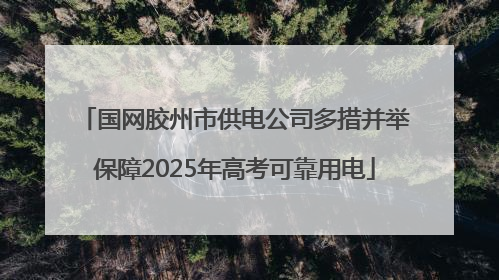 国网胶州市供电公司多措并举保障2025年高考可靠用电