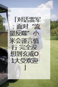 对话雷军：面对“流量反噬”小米会谨言慎行 完全没想到玄戒O1大受欢迎
