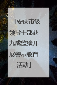 安庆市级领导干部赴九成监狱开展警示教育活动