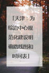 天津：为综治中心规范化建设明确路线图和时间表