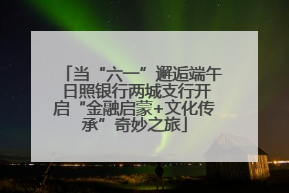 当“六一”邂逅端午 日照银行两城支行开启“金融启蒙+文化传承”奇妙之旅