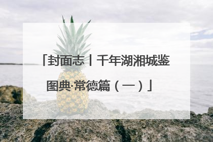 封面志丨千年湖湘城鉴图典·常德篇（一）
