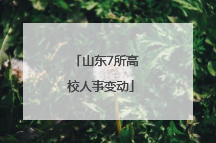 山东7所高校人事变动