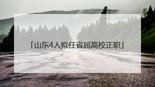 山东4人拟任省属高校正职