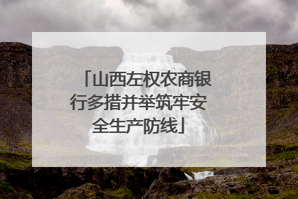 山西左权农商银行多措并举筑牢安全生产防线